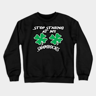 Stop Staring At My Shamrocks Funny T Shirt Sexy St. Patrick's Day Tee Crewneck Sweatshirt